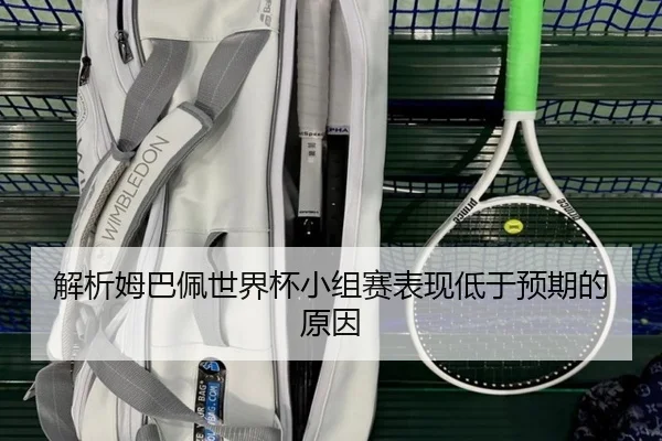 解析姆巴佩世界杯小组赛表现低于预期的原因